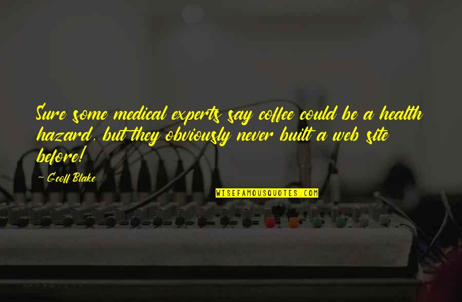 Best Experts Quotes By Geoff Blake: Sure some medical experts say coffee could be