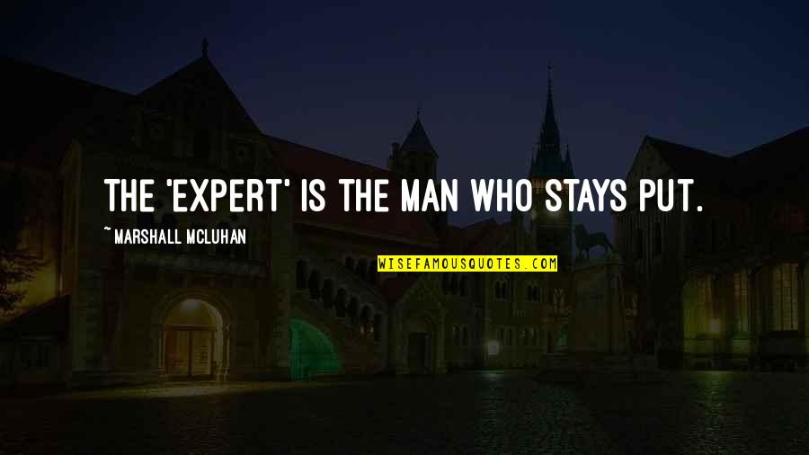 Best Experts Quotes By Marshall McLuhan: The 'expert' is the man who stays put.
