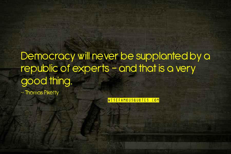 Best Experts Quotes By Thomas Piketty: Democracy will never be supplanted by a republic