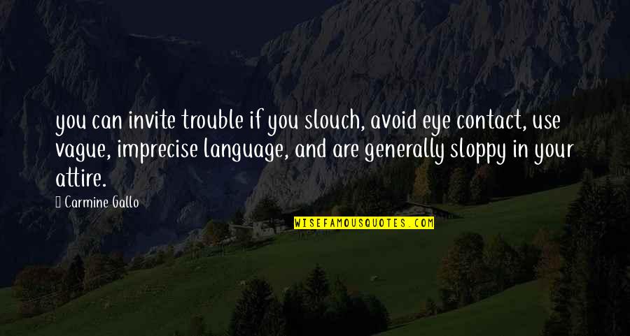 Best Eye Contact Quotes By Carmine Gallo: you can invite trouble if you slouch, avoid