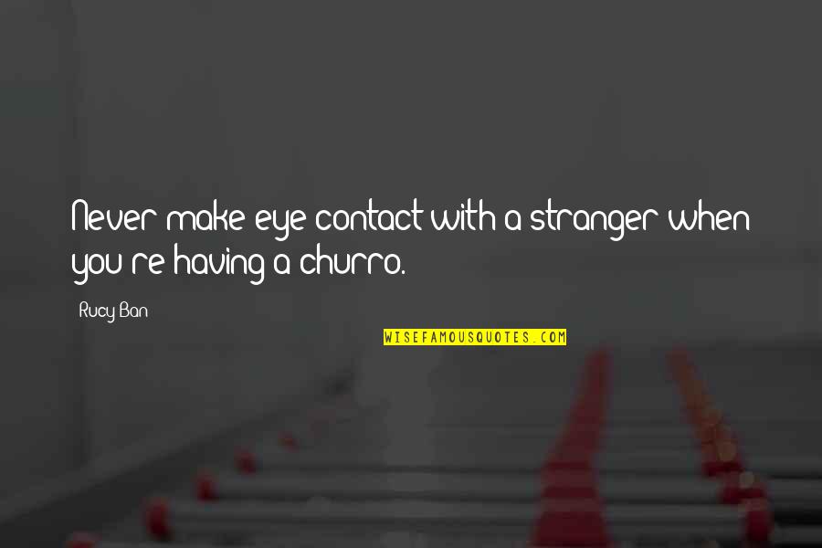 Best Eye Contact Quotes By Rucy Ban: Never make eye contact with a stranger when