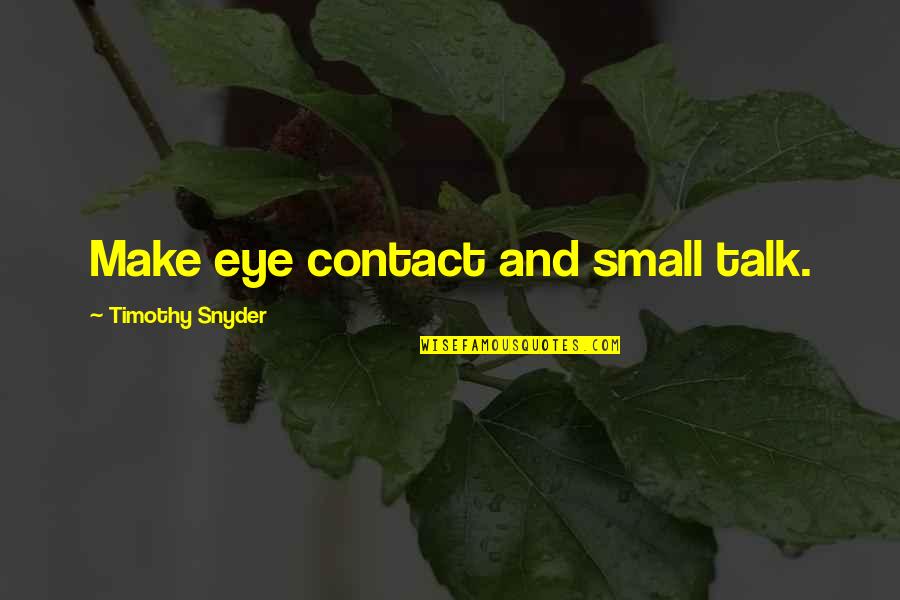 Best Eye Contact Quotes By Timothy Snyder: Make eye contact and small talk.