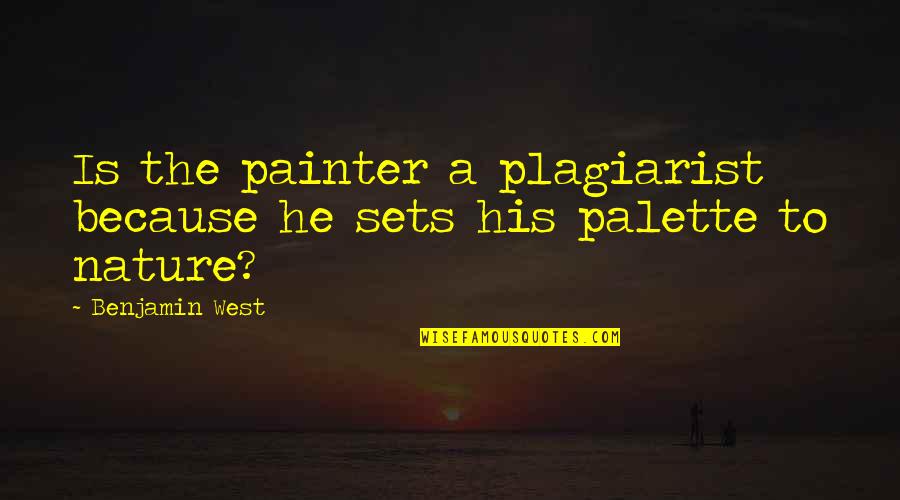 Best Eye Donation Quotes By Benjamin West: Is the painter a plagiarist because he sets