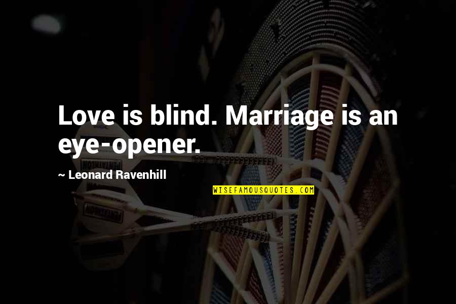 Best Eye Opener Quotes By Leonard Ravenhill: Love is blind. Marriage is an eye-opener.