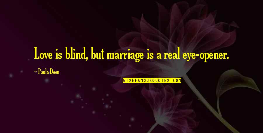 Best Eye Opener Quotes By Paula Deen: Love is blind, but marriage is a real