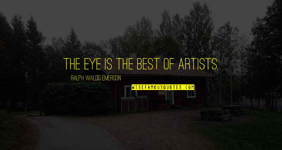 Best Eye Quotes By Ralph Waldo Emerson: The eye is the best of artists.