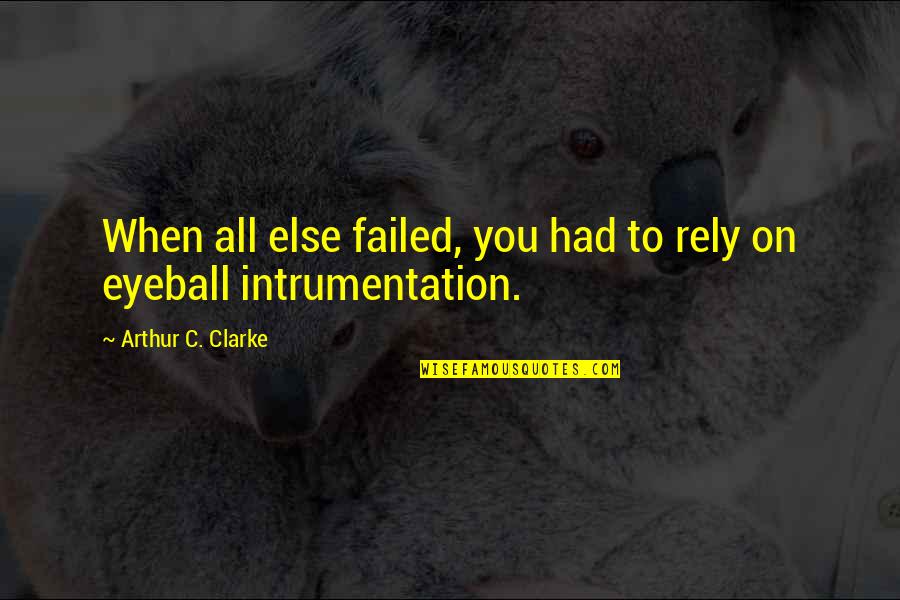 Best Eyeball Quotes By Arthur C. Clarke: When all else failed, you had to rely Best Eyeball Quotes By Arthur C. Clarke: When all else failed, you had to rely