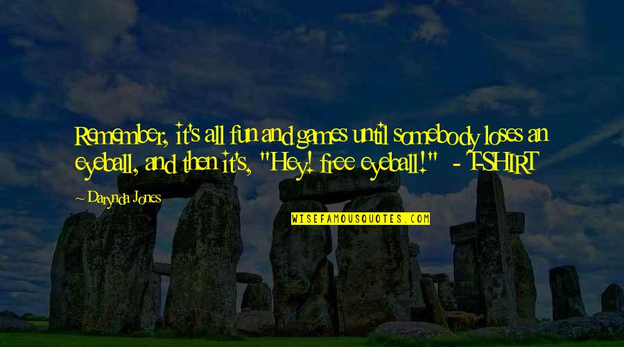Best Eyeball Quotes By Darynda Jones: Remember, it's all fun and games until somebody Best Eyeball Quotes By Darynda Jones: Remember, it's all fun and games until somebody