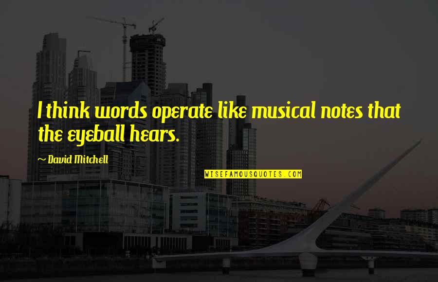 Best Eyeball Quotes By David Mitchell: I think words operate like musical notes that