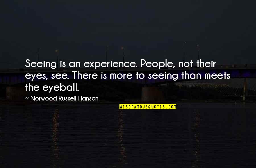 Best Eyeball Quotes By Norwood Russell Hanson: Seeing is an experience. People, not their eyes, Best Eyeball Quotes By Norwood Russell Hanson: Seeing is an experience. People, not their eyes,