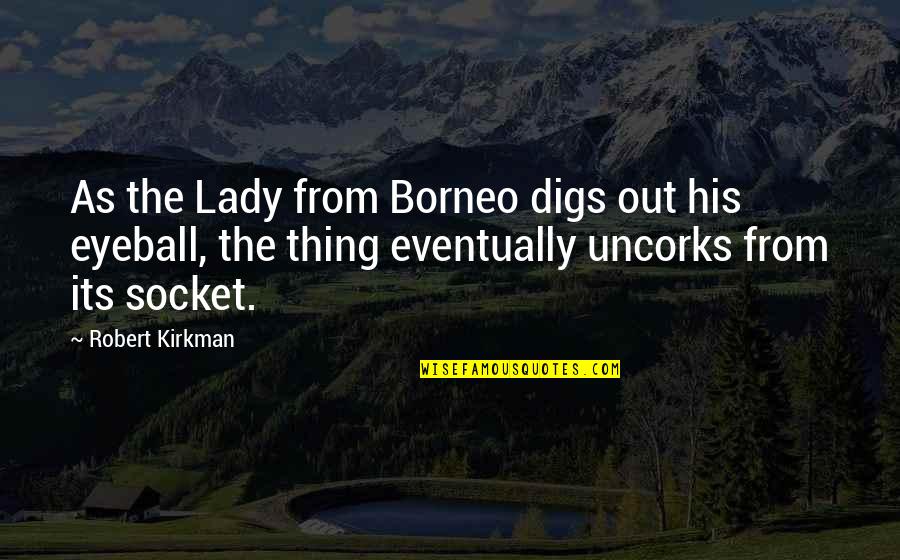 Best Eyeball Quotes By Robert Kirkman: As the Lady from Borneo digs out his Best Eyeball Quotes By Robert Kirkman: As the Lady from Borneo digs out his