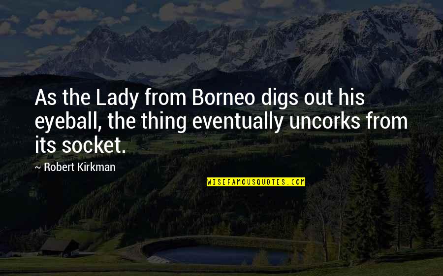 Best Eyeball Quotes By Robert Kirkman: As the Lady from Borneo digs out his