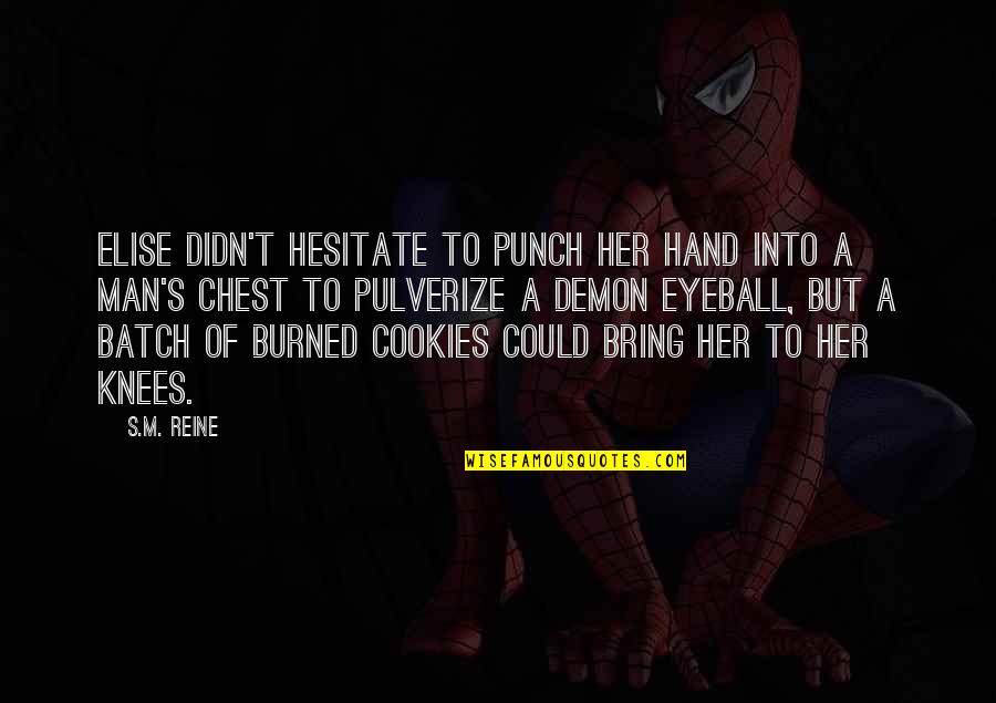 Best Eyeball Quotes By S.M. Reine: Elise didn't hesitate to punch her hand into Best Eyeball Quotes By S.M. Reine: Elise didn't hesitate to punch her hand into