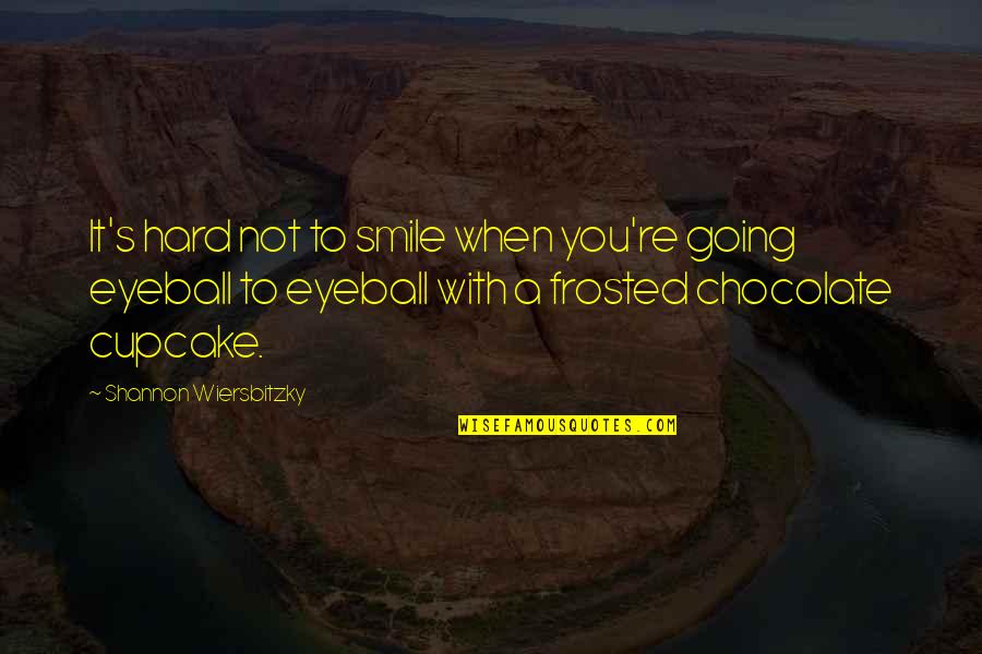 Best Eyeball Quotes By Shannon Wiersbitzky: It's hard not to smile when you're going