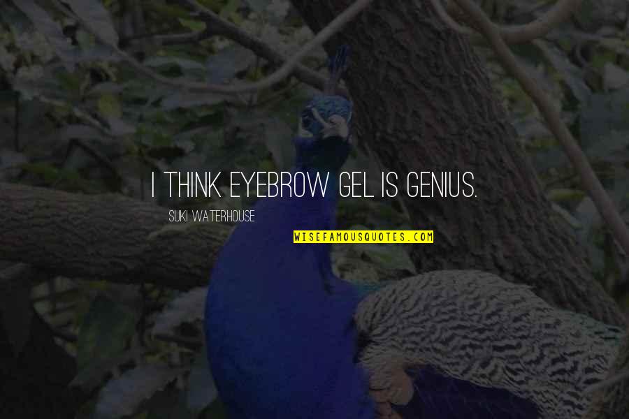 Best Eyebrow Quotes By Suki Waterhouse: I think eyebrow gel is genius. Best Eyebrow Quotes By Suki Waterhouse: I think eyebrow gel is genius.