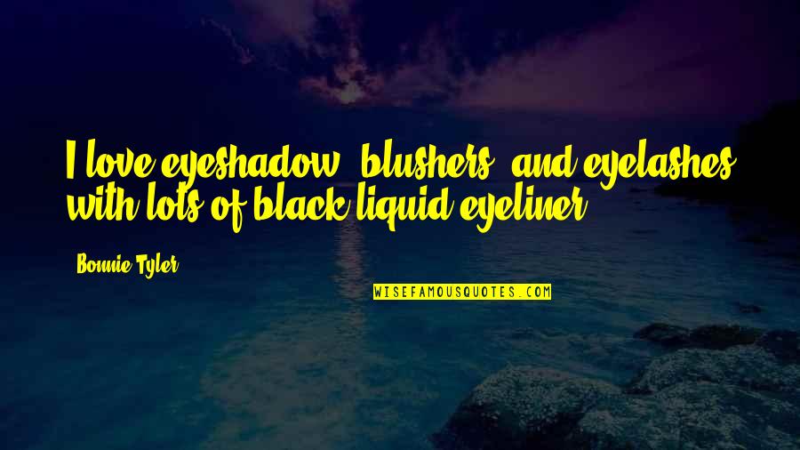 Best Eyeliner Quotes By Bonnie Tyler: I love eyeshadow, blushers, and eyelashes with lots