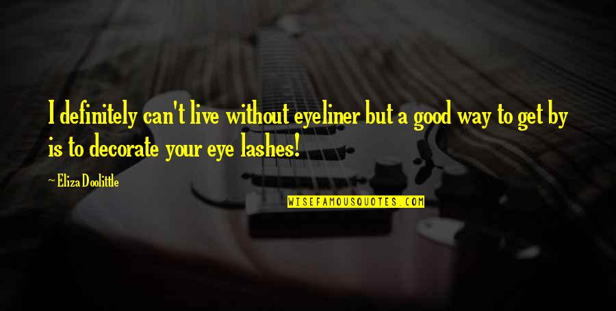 Best Eyeliner Quotes By Eliza Doolittle: I definitely can't live without eyeliner but a