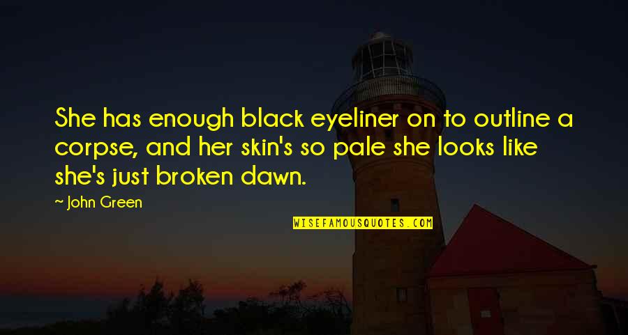 Best Eyeliner Quotes By John Green: She has enough black eyeliner on to outline