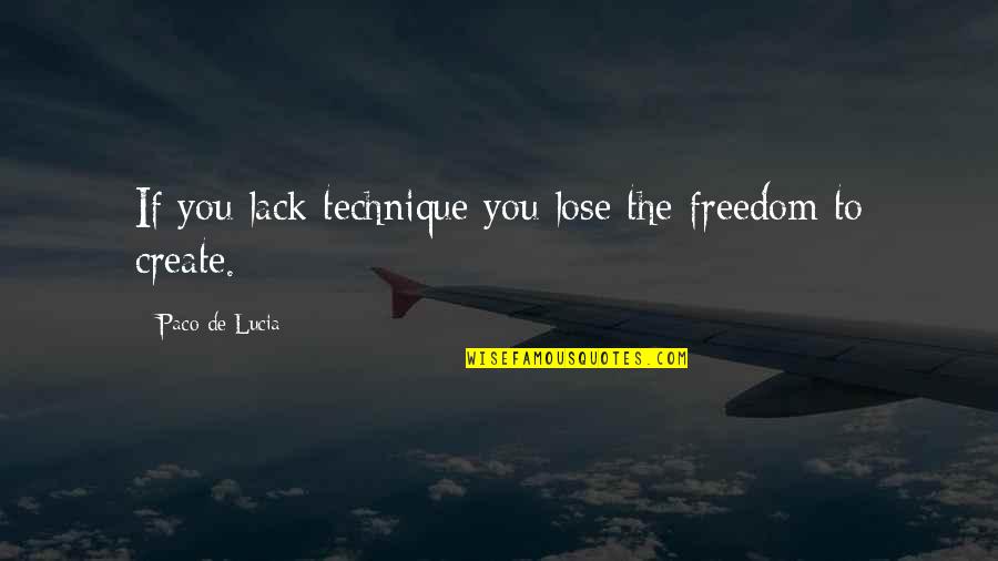 Best Ezra Fitz Quotes By Paco De Lucia: If you lack technique you lose the freedom