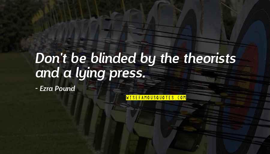 Best Ezra Pound Quotes By Ezra Pound: Don't be blinded by the theorists and a Best Ezra Pound Quotes By Ezra Pound: Don't be blinded by the theorists and a