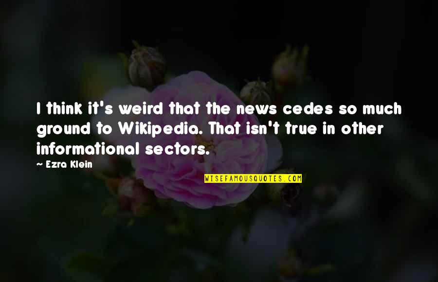 Best Ezra Quotes By Ezra Klein: I think it's weird that the news cedes