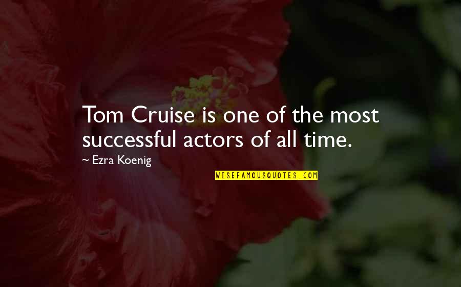 Best Ezra Quotes By Ezra Koenig: Tom Cruise is one of the most successful