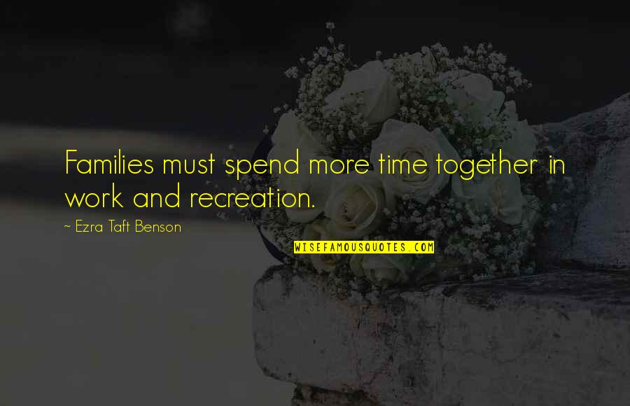 Best Ezra Quotes By Ezra Taft Benson: Families must spend more time together in work
