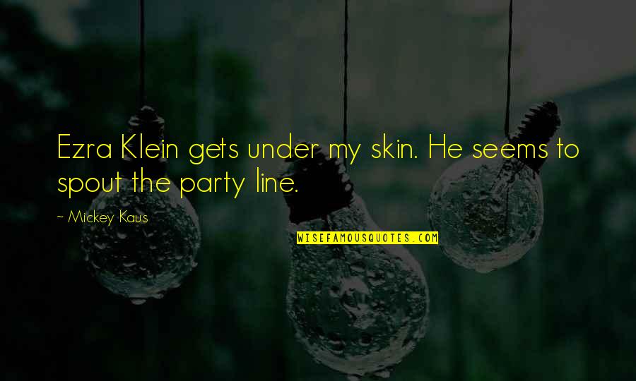 Best Ezra Quotes By Mickey Kaus: Ezra Klein gets under my skin. He seems