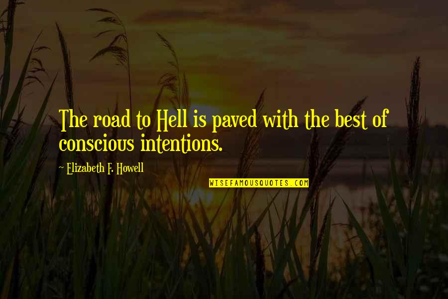 Best F.b Quotes By Elizabeth F. Howell: The road to Hell is paved with the