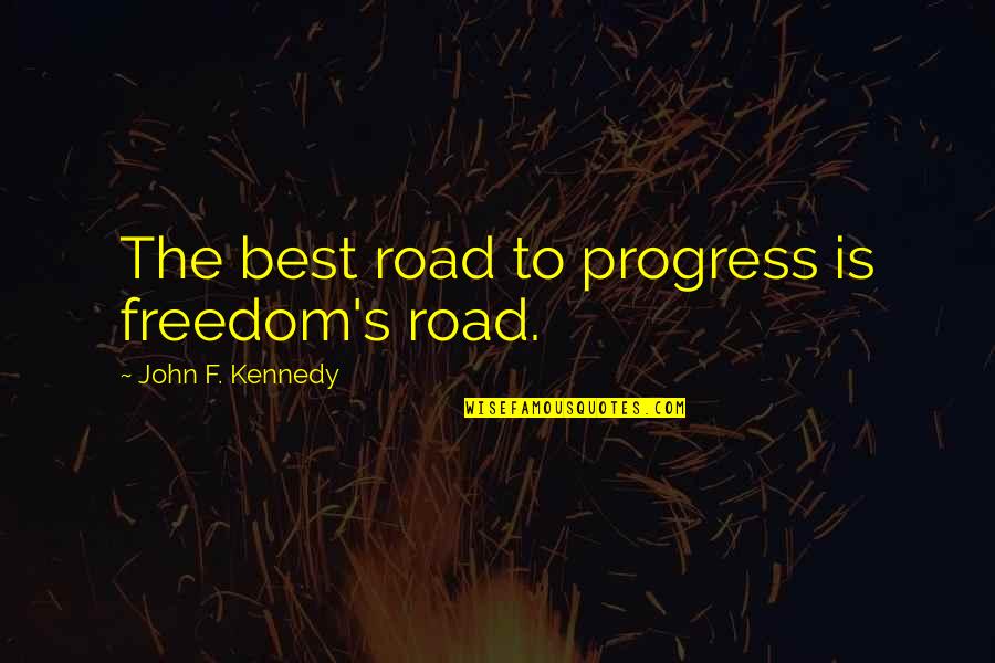 Best F.b Quotes By John F. Kennedy: The best road to progress is freedom's road.