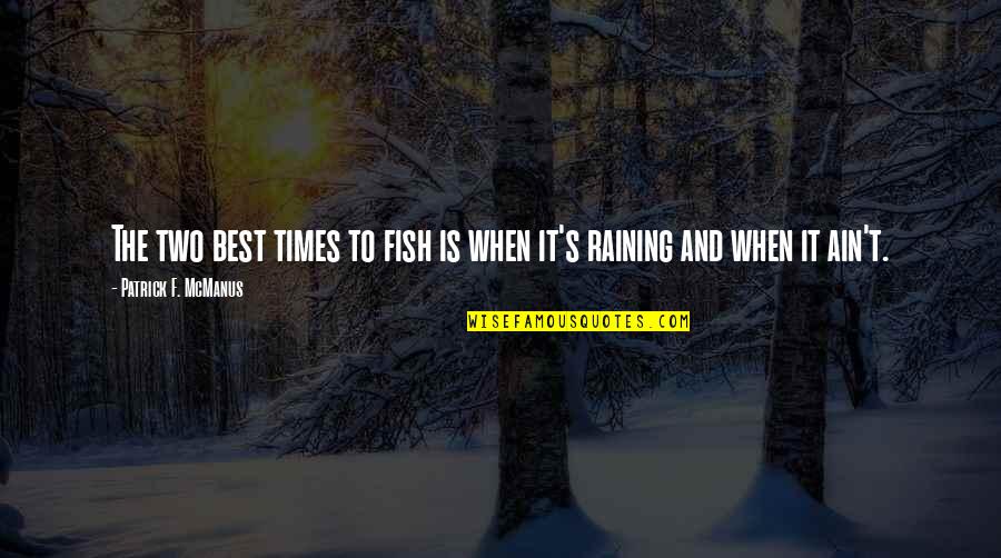 Best F.b Quotes By Patrick F. McManus: The two best times to fish is when