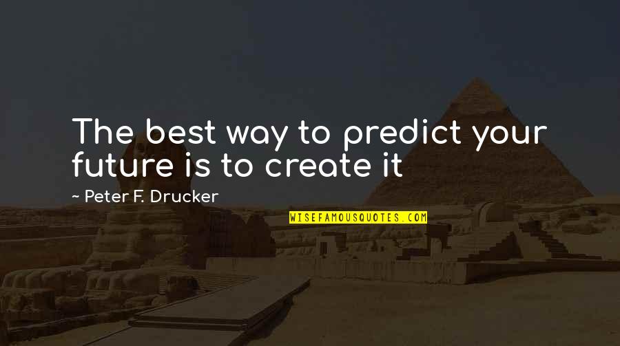 Best F.b Quotes By Peter F. Drucker: The best way to predict your future is