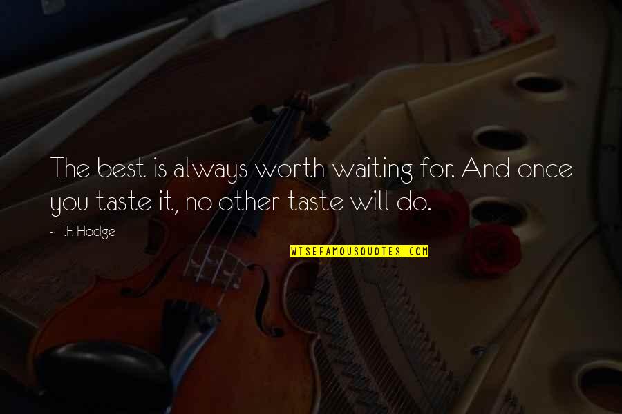 Best F.b Quotes By T.F. Hodge: The best is always worth waiting for. And