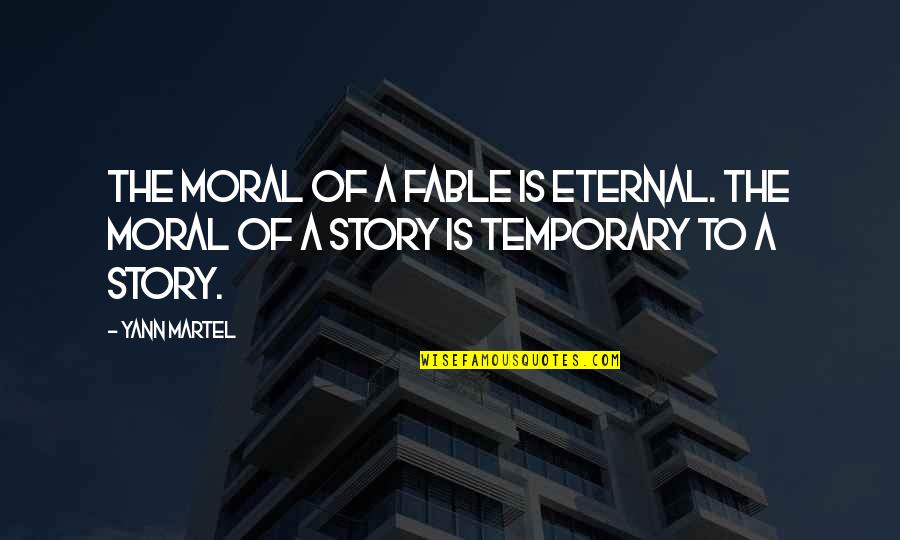 Best Fable 3 Quotes By Yann Martel: The moral of a fable is eternal. The