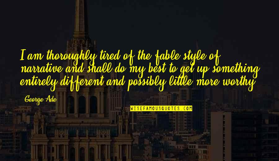Best Fable Quotes By George Ade: I am thoroughly tired of the fable style