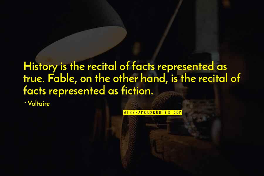 Best Fable Quotes By Voltaire: History is the recital of facts represented as