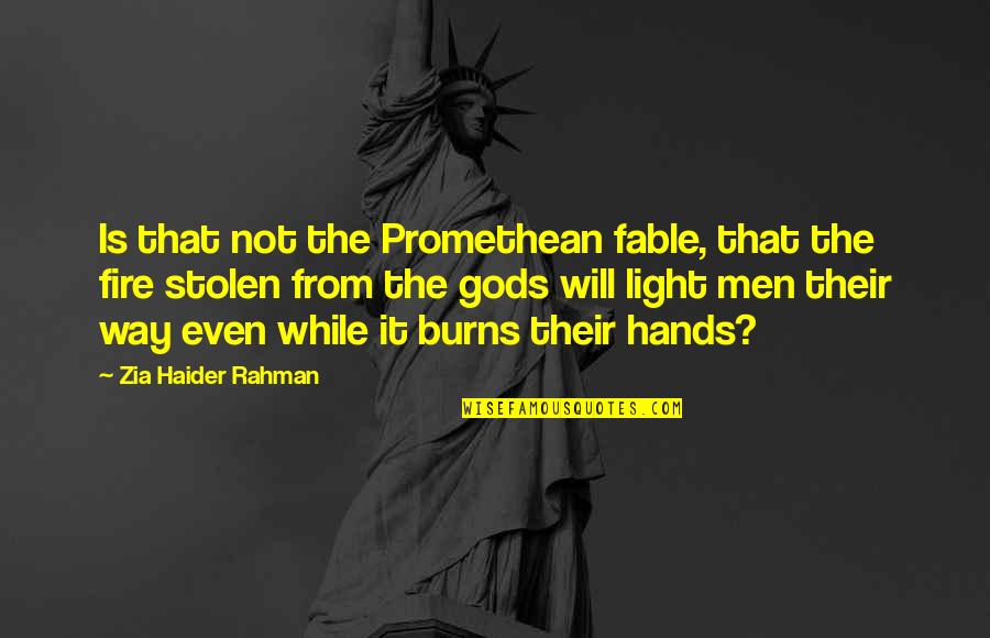 Best Fable Quotes By Zia Haider Rahman: Is that not the Promethean fable, that the