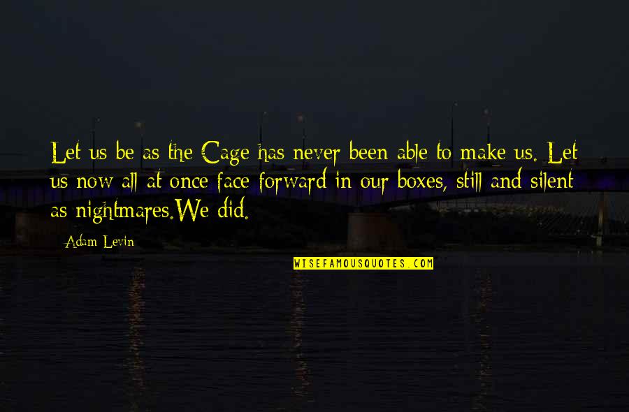 Best Face Forward Quotes By Adam Levin: Let us be as the Cage has never
