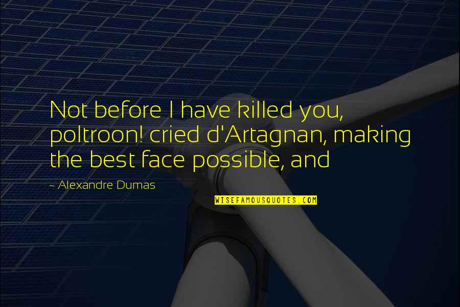 Best Face Quotes By Alexandre Dumas: Not before I have killed you, poltroon! cried