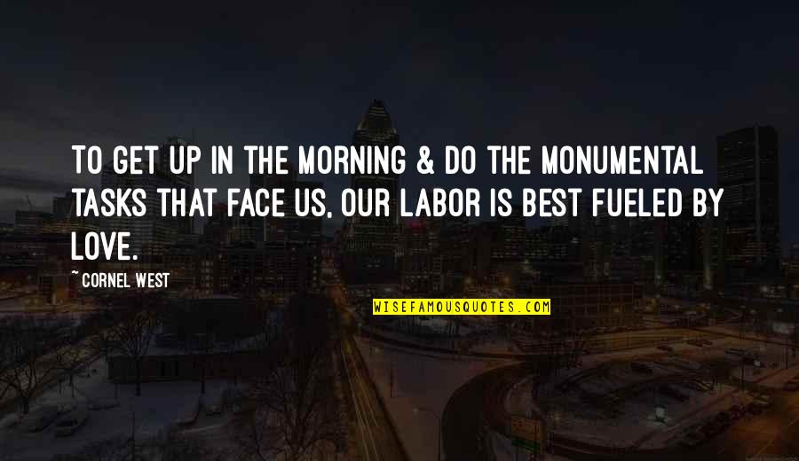 Best Face Quotes By Cornel West: To get up in the morning & do