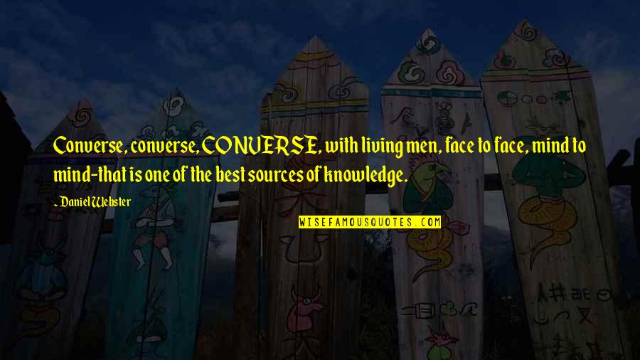 Best Face Quotes By Daniel Webster: Converse, converse, CONVERSE, with living men, face to