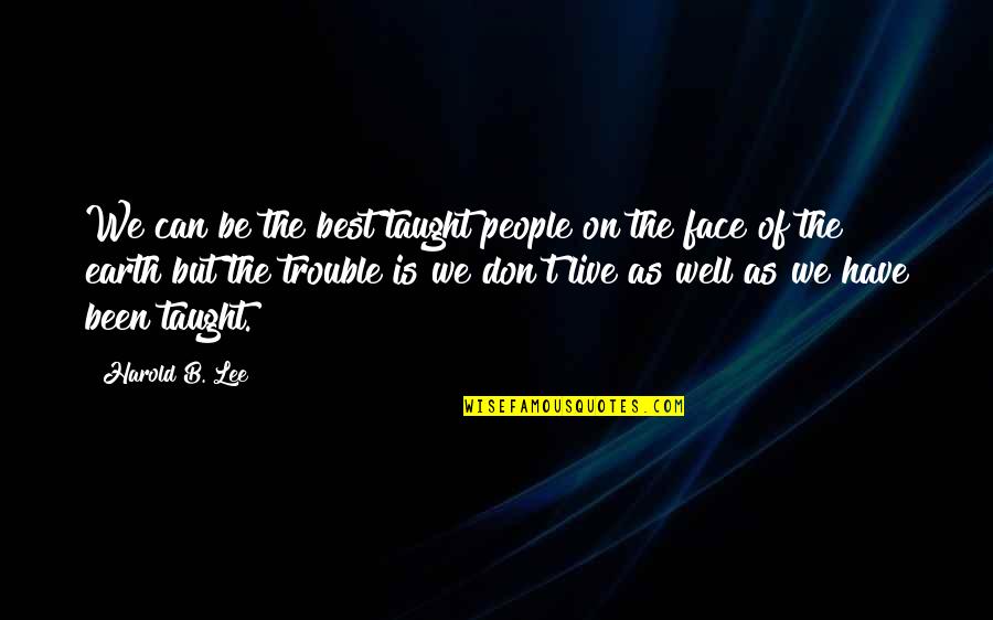 Best Face Quotes By Harold B. Lee: We can be the best taught people on