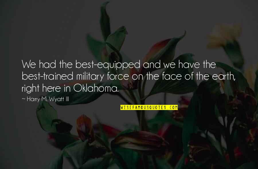 Best Face Quotes By Harry M. Wyatt III: We had the best-equipped and we have the