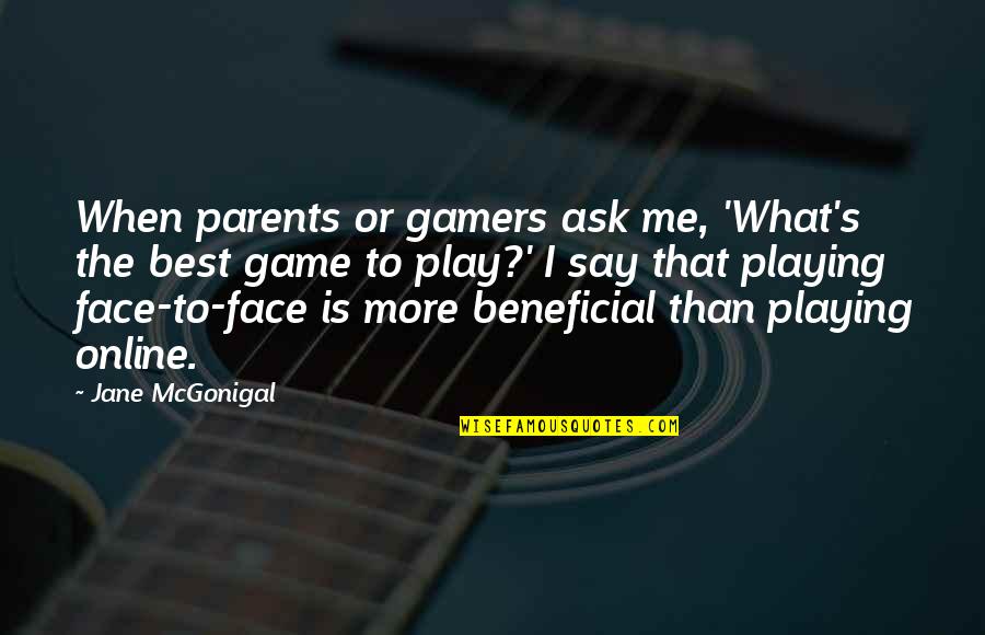 Best Face Quotes By Jane McGonigal: When parents or gamers ask me, 'What's the