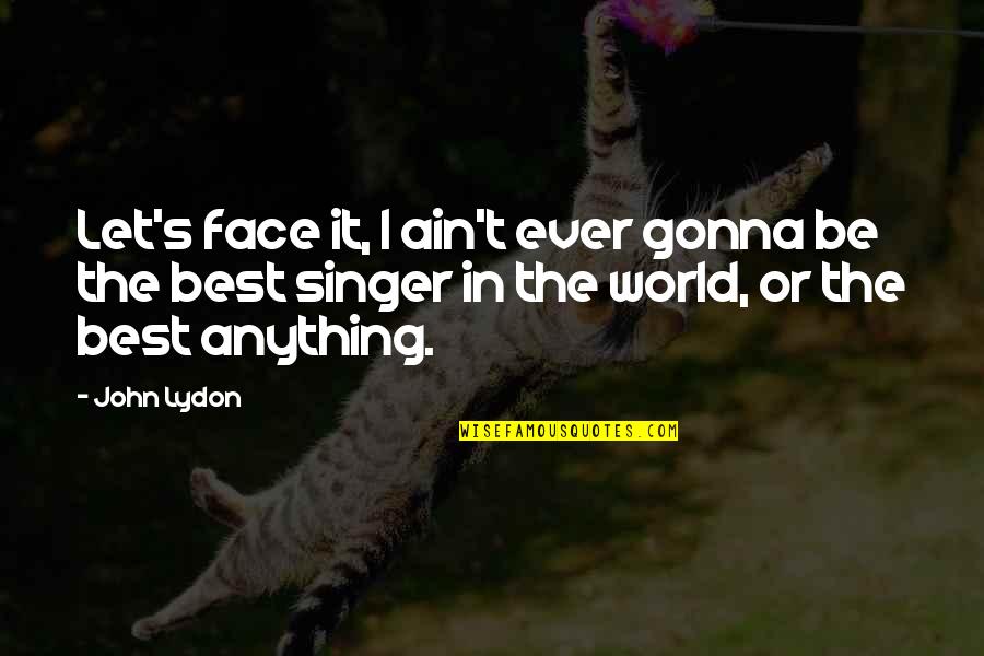 Best Face Quotes By John Lydon: Let's face it, I ain't ever gonna be