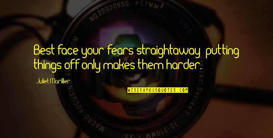 Best Face Quotes By Juliet Marillier: Best face your fears straightaway; putting things off