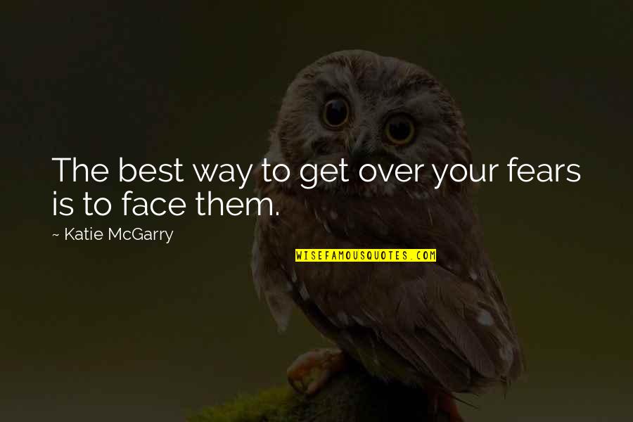 Best Face Quotes By Katie McGarry: The best way to get over your fears