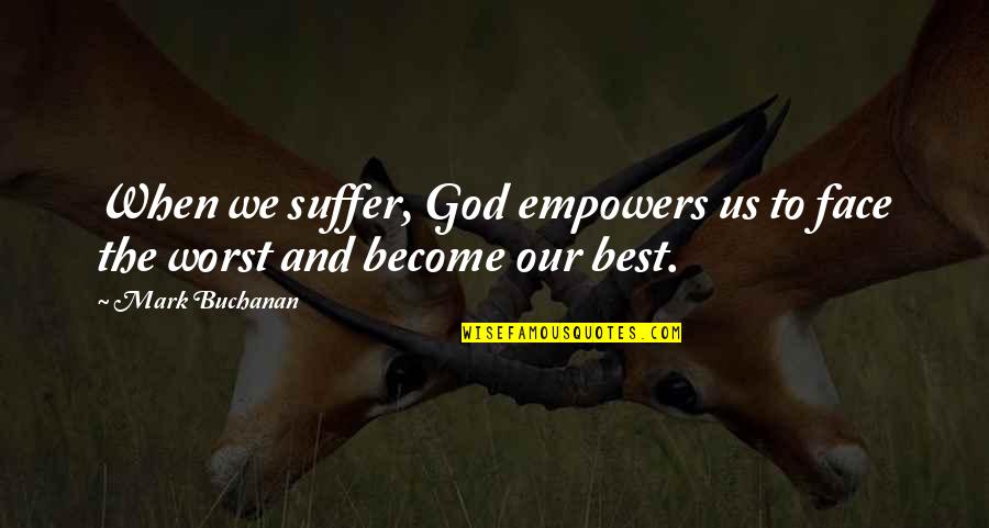 Best Face Quotes By Mark Buchanan: When we suffer, God empowers us to face