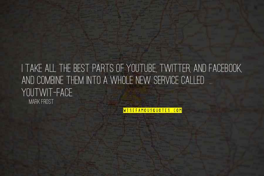 Best Face Quotes By Mark Frost: I take all the best parts of YouTube,