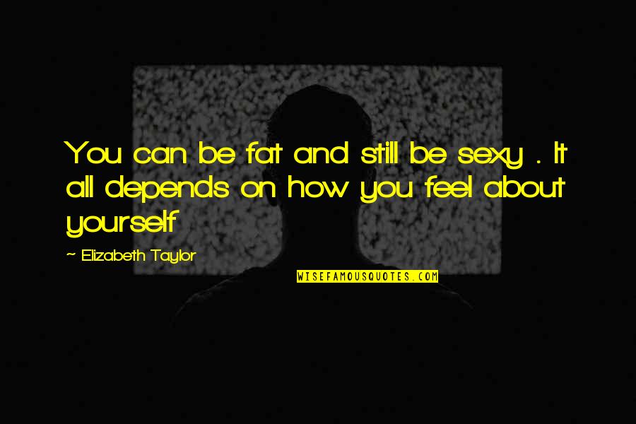 Best Facebook Bio Quotes By Elizabeth Taylor: You can be fat and still be sexy